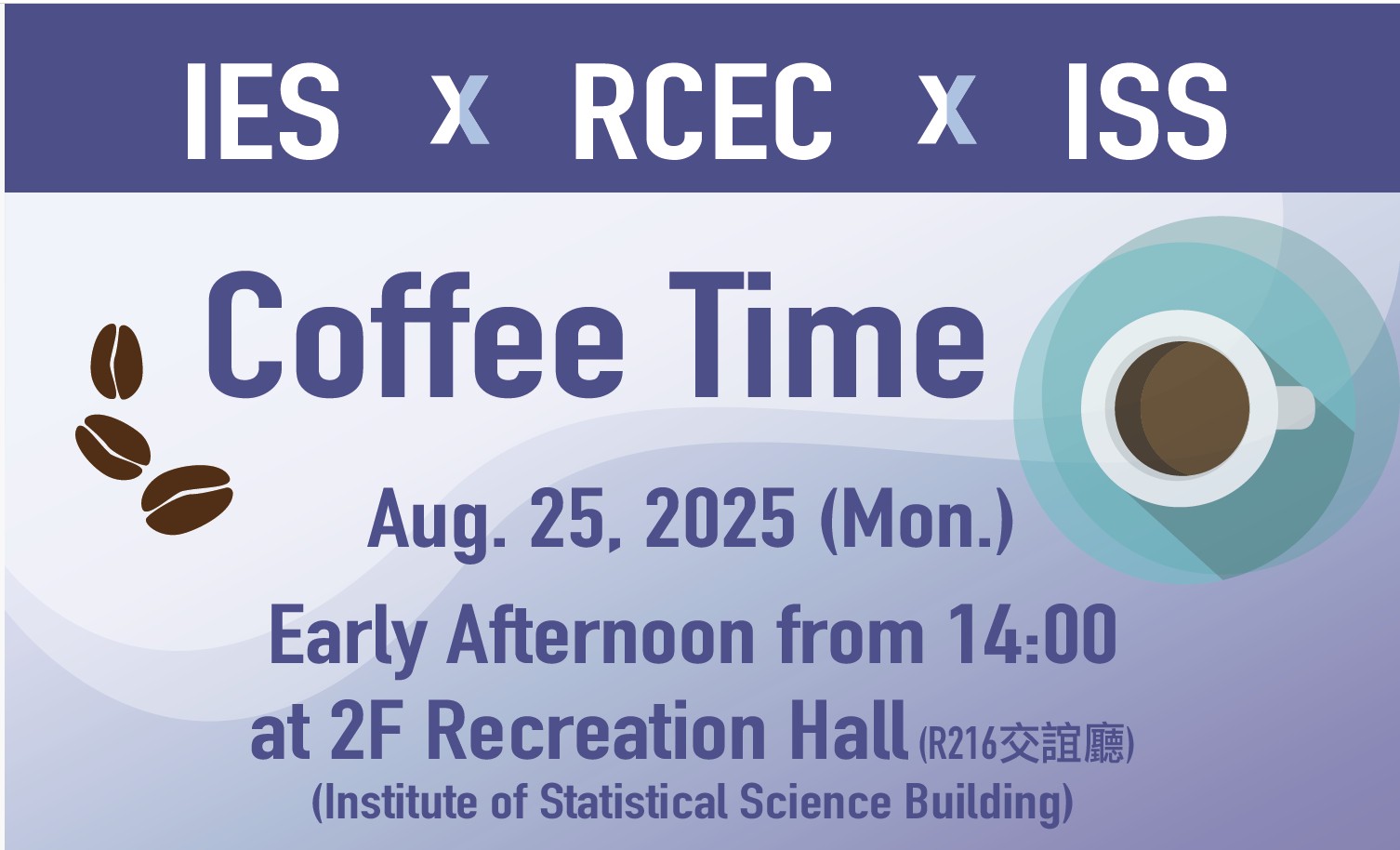 Enjoy IES x RCEC x ISS coffee time (Aug. 25) 14:00 at 2F Recreation Hall (統計所R216交誼廳)(Institute of Statistical Science Building)